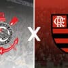 Corinthians x Flamengo hoje: onde assistir e que horas vai ser a partida