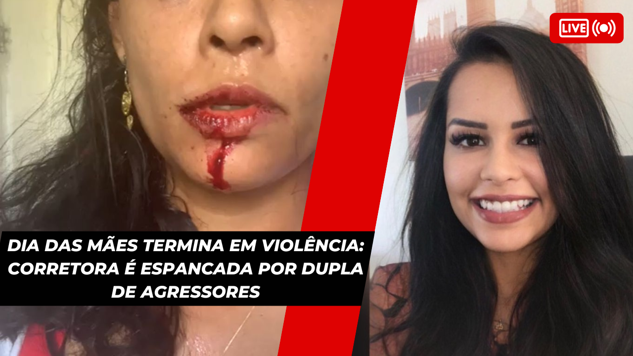 Dia das Mães Termina em Violência: Corretora é Espancada por Dupla de Agressores